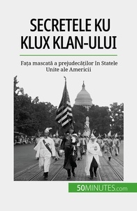 Raphaël Coune - Secretele Ku Klux Klan-ului - Fața mascată a prejudecăților în Statele Unite ale Americii.