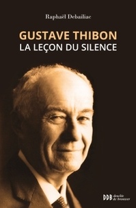 Raphaël Debaillac - Gustave Thibon - La leçon du silence.