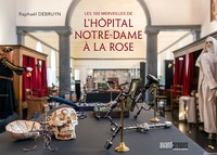 Raphaël Debruyn - Les 100 merveilles de l'hôpital Notre-Dame à la Rose.