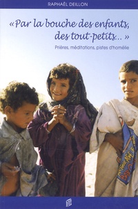 Raphaël Deillon - "Par la bouche des enfants, des tout-petits..." - Prières, méditations, pistes d'homélies.