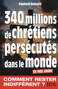 Raphaël Delpard - 340 millions de chrétiens persécutés dans le monde (de nos jours).