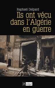 Raphaël Delpard - Ils ont vécu dans l'Algérie en guerre.