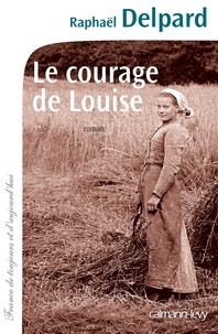 Raphaël Delpard - Le Courage de Louise.