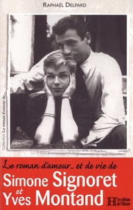 Raphaël Delpard - Le roman d'amour... et de vie de Simone Signoret et Yves Montand.