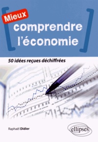 Raphaël Didier - Mieux comprendre l'économie - 50 idées reçues déchiffrées.