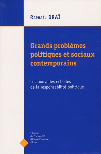 Raphaël Draï - Grands problèmes politiques contemporains - Les nouvelles échelles de la responsabilité politique.
