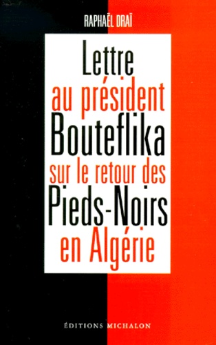 Raphaël Draï - Lettre au président Bouteflika sur le retour des Pieds-Noirs en Algérie.