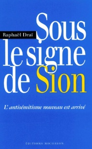 Raphaël Draï - Sous Le Signe De Sion. L'Antisemitisme Nouveau Est Arrive.