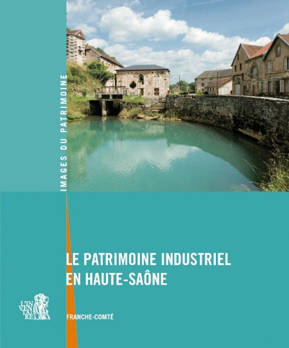 Raphaël Favereaux et Jérôme Mongreville - Patrimoine industriel de la Haute-Saône.
