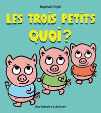 Les trois petits quoi ?