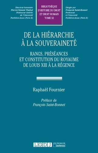 Raphaël Fournier - De la hiérarchie à la souveraineté - Rangs, préséances, hiérarchies et constitution du royaume de Louis XIII à la régence.