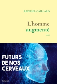 Raphaël Gaillard - L'homme augmenté - Futurs de nos cerveaux.