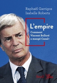 Raphaël Garrigos et Isabelle Roberts - L'empire - Comment Vincent Bolloré a mangé Canal+.