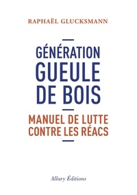 Raphaël Glucksmann - Génération gueule de bois - Manuel de lutte contre les réacs.