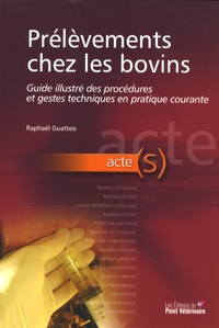 Raphaël Guatteo - Prélèvements chez les bovins - Guide illustré des procédures et gestes techniques en pratique courante.