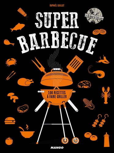 Raphaël Guillot - Super barbecue - 100 recettes à faire griller.