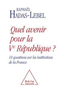 Raphaël Hadas-Lebel - Quel avenir pour la Ve République ? - 18 questionsc sur les institutions de la France.