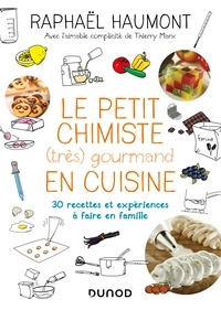 Raphaël Haumont - Le petit chimiste (très)  gourmand en cuisine - 30 recettes et expériences à faire en famille.