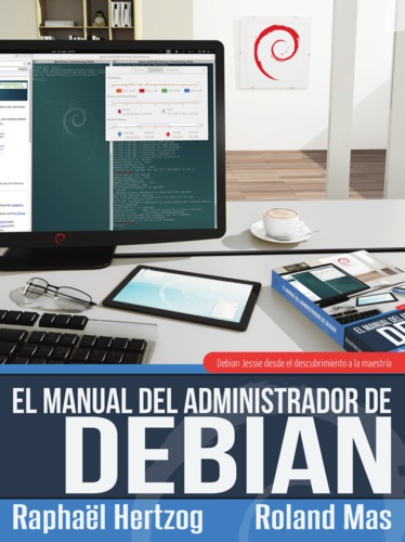 El manual del Administrador de Debian. Debian Jessie desde el descubrimiento a la maestría