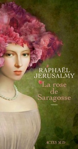 Téléchargement gratuit de fichiers ebook pdf La rose de Saragosse en francais par Raphaël Jérusalmy 9782330090548 CHM