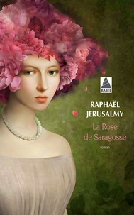 Raphaël Jérusalmy - La rose de Saragosse.