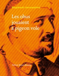 Raphaël Jérusalmy - Les obus jouaient à pigeon vole.