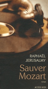 Raphaël Jérusalmy - Sauver Mozart - Le journal d'Otto J. Steiner.