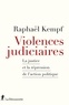 Raphaël Kempf - Violences judiciaires - La justice et la répression de l'action politique.