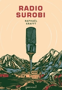 Raphaël Krafft - Radio Surobi - Un journaliste engagé dans la légion crée une radio communautaire en Afghanistan.