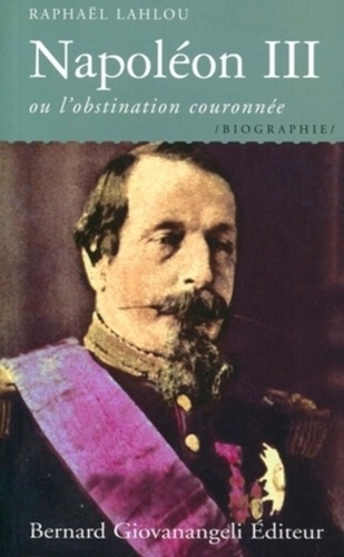 Raphaël Lahlou - Napoléon III - Ou l'obstination couronnée.