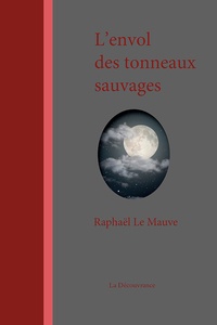 Raphaël Le Mauve - L'envol des tonneaux sauvages.