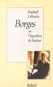Raphaël Lellouche - Borges ou l'Hypothèse de l'auteur.