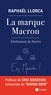 Raphaël Llorca - La marque Macron - Désillusions du Neutre.