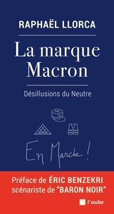 Raphaël Llorca - La marque Macron - Désillusions du Neutre.
