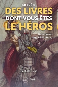 Raphaël Lucas - En quête des livres dont vous êtes le héros - Des origines à nos jours.