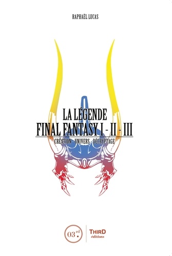 La légende Final Fantasy I, II & III. Création, univers, décryptage