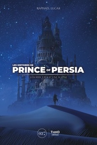 Raphaël Lucas - Les histoires de Prince of Persia - Les 1001 vies d'une icône.