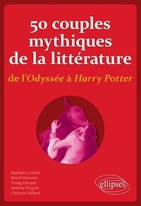 Raphaël Lucchini et Benoît Meunier - 50 couples mythiques de la littérature de l'Odyssée à Harry Potter - "Ni vous sans moi, ni moi sans vous".