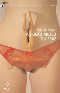 Raphaël Majan - Une contre-enquête du commissaire Liberty  : Au beau milieu du sexe.