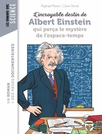 Raphaël Martin - L'incroyable destin d'Albert Einstein qui perça le mystère de l'espace-temps.