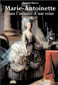 Raphaël Masson - Marie-Antoinette - Dans l'intimité d'une reine.