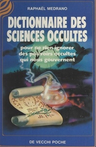 Raphaël Medrano - Dictionnaire des sciences occultes - Pour ne rien ignorer des pouvoirs occultes qui nous gouvernent.
