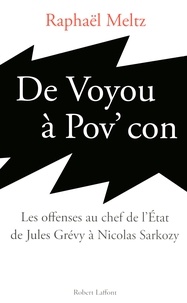 Raphaël Meltz - De voyou à pov' con - Les offenses au chef de l'Etat de Jules Grévy à Nicolas Sarkozy.