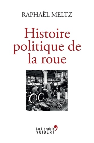 Raphaël Meltz - Une histoire politique de la roue.