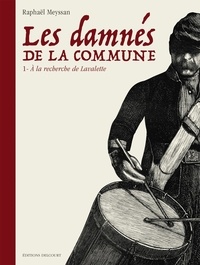 Raphaël Meyssan - Les damnés de la Commune Tome 1 : A la recherche de Lavalette.