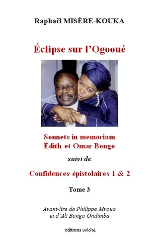 Raphaël Misère-Kouka - Edith-Lucie Bongo - Tome 3, Eclipse sur l'Ogooué. "Sonnets in Memoriam Edith et Omar Bongo" suivi de "Confidence épistolaires 1 & 2".