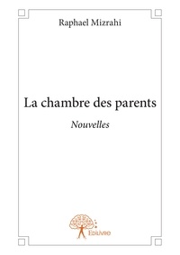 Raphaël Mizrahi - La chambre des parents - Nouvelles.