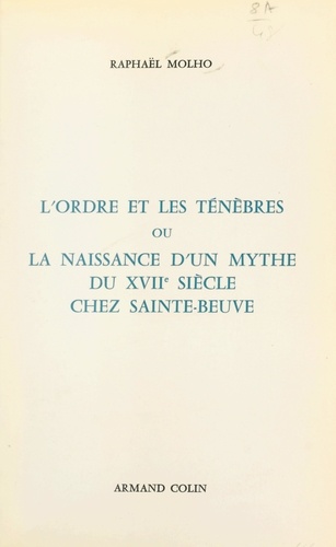 L'ordre et les ténèbres. Ou La naissance d'un mythe du XVIIe siècle chez Sainte-Beuve