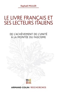 Raphaël Müller - Le livre français et ses lecteurs italiens - De l'achèvement de l'unité à la montée du fascisme.