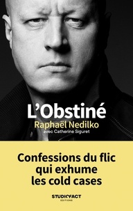 Raphaël Nedilko - L'obstiné - Confessions du flic qui exhume les cold cases.